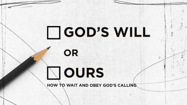God’s Will or Ours?