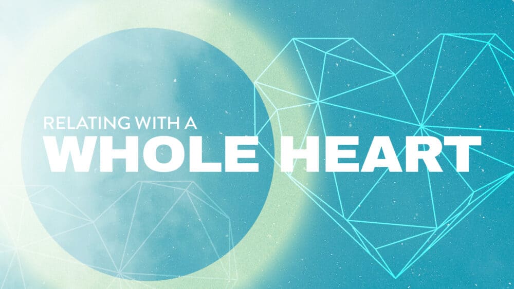 Relating with a Whole Heart